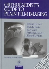 Orthopaedist's Guide to Plain Film Imaging libro in lingua di Pavlov Helene, Burke Michelle, Giesa Mary, Seager Kathleen, White Edward