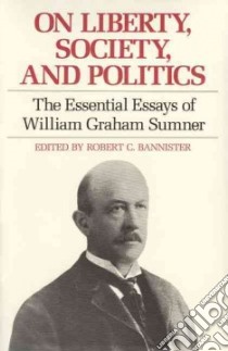 On Liberty, Society, and Politics libro in lingua di Sumner William Graham