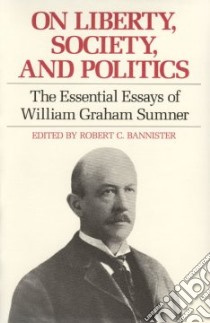 On Liberty, Society, and Politics libro in lingua di Sumner William Graham, Bannister Robert C. (EDT)