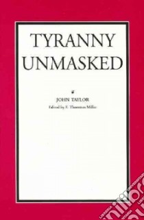 Tyranny Unmasked libro in lingua di Taylor John, Miller F. Thornton