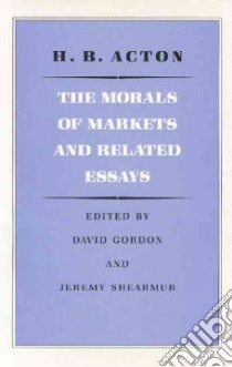 The Morals of Markets and Related Essays libro in lingua di Acton H. B., Gordon David, Shearmur Jeremy