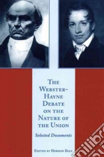 The Webster-Hayne Debate on the Nature of the Union libro in lingua di Webster Daniel, Hayne Robert Young, Belz Herman