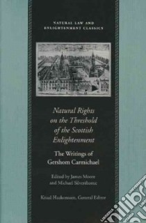 Natural Rights on the Threshold of the Scottish Enlightenment libro in lingua di Carmichael Gershom, Silverthorne Michael (EDT), Moore James (EDT), Moore James, Silverthorne Michael