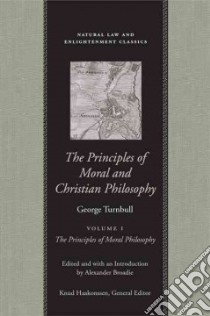 Principles Of Moral And Christian Philosophy libro in lingua di Turnbull George, Broadie Alexander (EDT)