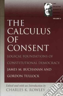 The Calculus of Consent libro in lingua di Tullock Gordon, Buchanan James M., Rowley Charles Kershaw