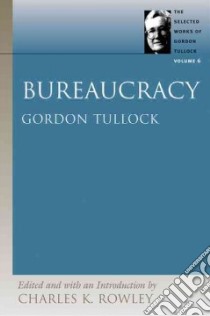 Bureaucracy libro in lingua di Tullock Gordon, Rowley Charles Kershaw (EDT), Rowley Charles Kershaw