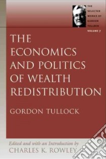 The Economics and Politics of Wealth Redistribution libro in lingua di Tullock Gordon, Rowley Charles Kershaw