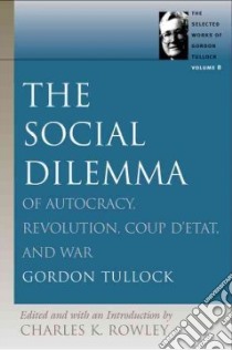 The Social Dilemma libro in lingua di Tullock Gordon, Rowley Charles Kershaw (EDT), Rowley Charles Kershaw (INT), Rowley Charles Kershaw