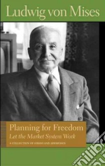 Planning for Freedom libro in lingua di Von Mises Ludwig, Greaves Bettina Bien (EDT)