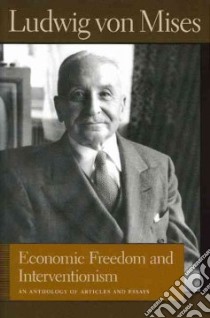 Economic Freedom And Interventionism libro in lingua di Mises Ludwig Von, Greaves Bettina Bien (EDT)
