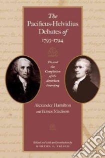 The Pacificus-Helvidius Debates of 1793-1794 libro in lingua di Hamilton Alexander, Madison James, Frisch Morton J. (EDT)