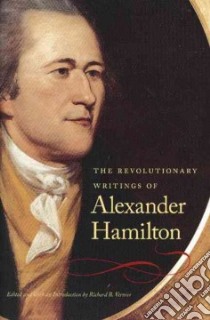 The Revolutionary Writings of Alexander Hamilton libro in lingua di Hamilton Alexander, Vernier Richard B. (EDT), Appleby Joyce O. (FRW)