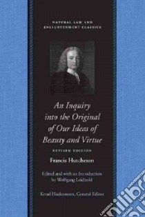 An Inquiry into the Original of Our Ideas of Beauty and Virtue in Two Treatises libro in lingua di Hutcheson Francis, Leidhold Wolfgang (EDT)