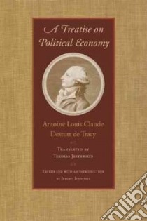 A Treatise on Political Economy libro in lingua di Destutt de Tracy Antoine Louis Claude, Jefferson Thomas (TRN), Jennings Jeremy (EDT)