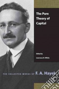 The Pure Theory of Capital libro in lingua di Hayek Friedrich A. Von, White Lawrence H. (EDT)