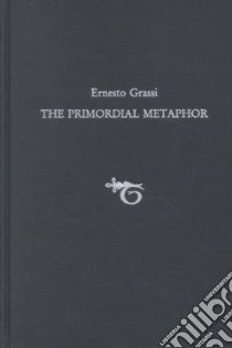 The Primordial Metaphor libro in lingua di Grassi Ernesto, Pietropaolo Laura, Scarci Manuela