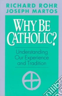 Why Be Catholic? libro in lingua di Rohr Richard, Martos Joseph