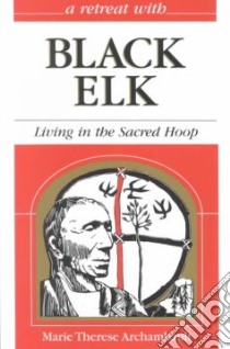 A Retreat With Black Elk libro in lingua di Archambault Marie Therese, Hutchinson Gloria (INT), Archambault Therese