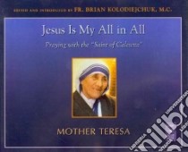Jesus Is My All in All libro in lingua di Teresa Mother, Kolodiejchuk Brian (EDT), Patrick Brian (NRT)