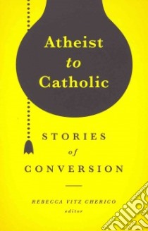 Atheist to Catholic libro in lingua di Cherico Rebecca Vitz (EDT)