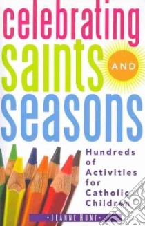 Celebrating Saints and Seasons libro in lingua di Hunt Jeanne