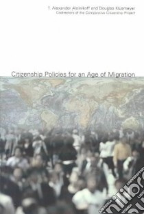 Citizenship Policies for an Age of Migration libro in lingua di Aleinikoff Thomas Alexander, Klusmeyer Douglas