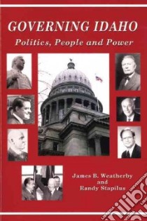 Governing Idaho libro in lingua di Weatherby James Benjamin, Stapilus Randy