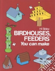 Birdhouses, Feeders You Can Make libro in lingua di Sibley Hi