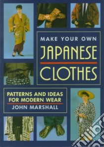 Make Your Own Japanese Clothes libro in lingua di John  Marshall