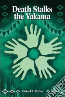 Death Stalks the Yakama libro in lingua di Trafzer Clifford E.