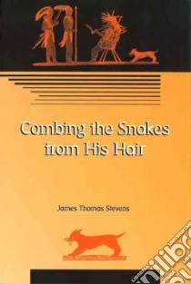 Combing the Snakes from His Hair libro in lingua di Stevens James Thomas
