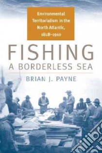 Fishing a Borderless Sea libro in lingua di Payne Brian J.