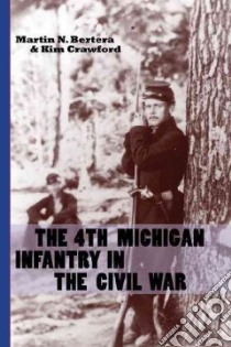 The 4th Michigan Infantry in the Civil War libro in lingua di Bertera Martin N., Crawford Kim