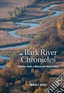 The Bark River Chronicles libro in lingua di Bates Milton J.