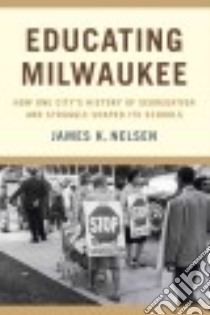 Educating Milwaukee libro in lingua di Nelsen James K.