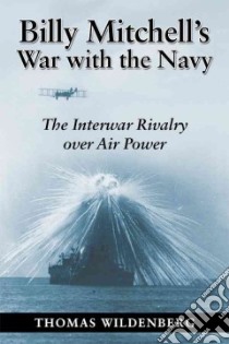 Billy Mitchell's War With The Navy libro in lingua di Wildenberg Thomas
