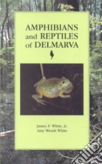 Amphibians and Reptiles of Delmarva libro in lingua di White Amy Wendt, White James F.