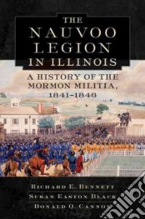 The Nauvoo Legion in Illinois libro in lingua di Bennett Richard E., Black Susan Easton, Cannon Donald Q.