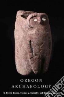 Oregon Archaeology libro in lingua di Aikens C. Melvin, Connolly Thomas J., Jenkins Dennis L.