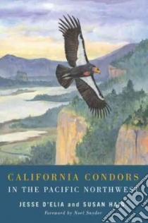 California Condors in the Pacific Northwest libro in lingua di D'elia Jesse, Haig Susan M., Papish Ram (ILT), Snyder Noel (FRW)