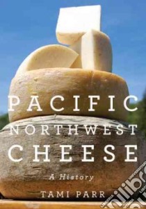 Pacific Northwest Cheese libro in lingua di Parr Tami