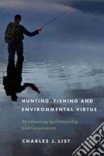 Hunting, Fishing, and Environmental Virtue libro in lingua di List Charles J.
