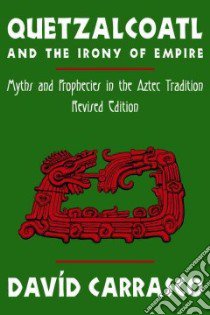 Quetzalcoatl and the Irony of Empire libro in lingua di Carrasco David