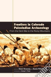 Frontiers in Colorado Paleoindian Archaeology libro in lingua di Brunswig Robert H. (EDT), Pitblado Bonnie L. (EDT), Frison George C. (AFT)