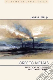 Ores to Metals libro in lingua di Fell James E. Jr.