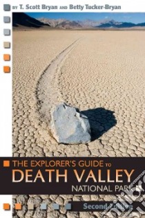 The Explorer's Guide to Death Valley National Park libro in lingua di Bryan T. Scott, Tucker-Bryan Betty