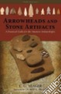 Arrowheads and Stone Artifacts libro in lingua di Yeager C. G., Frison George C. (FRW)