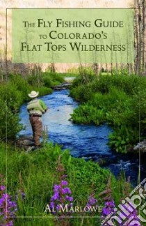 The Fly Fishing Guide to Colorado's Flat Tops Wilderness libro in lingua di Marlowe Al, Christopherson Karen