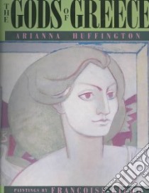 The Gods of Greece libro in lingua di Huffington Arianna, Gilot Francoise (ILT)