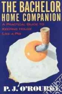 The Bachelor Home Companion libro in lingua di O'Rourke P. J., Rose Alan (PHT)